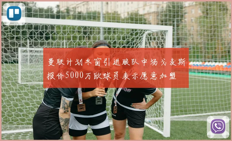 曼联计划冬窗引进狼队中场戈麦斯报价5000万欧球员表示愿意加盟